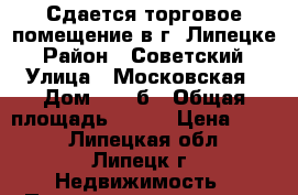 Сдается торговое помещение в г. Липецке › Район ­ Советский › Улица ­ Московская › Дом ­ 30 б › Общая площадь ­ 700 › Цена ­ 190 - Липецкая обл., Липецк г. Недвижимость » Помещения аренда   . Липецкая обл.,Липецк г.